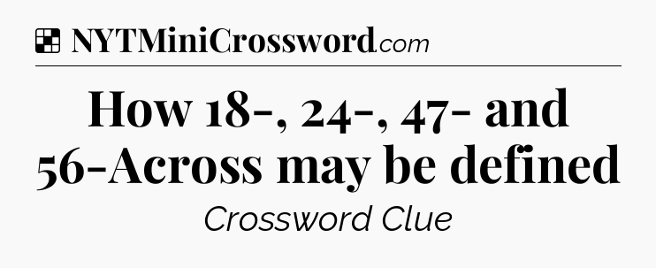 Solution: How 18-, 24-, 47- and 56-Across may be defined - NYT Crossword