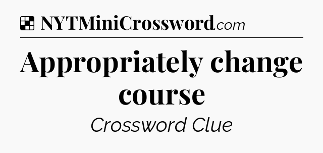 Solution: Appropriately change course - NYT Crossword