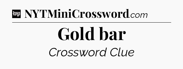 Gold bar Crossword Clue