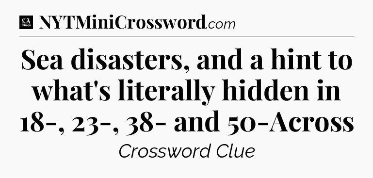 Sea disasters, and a hint to what's literally hidden in 18-, 23-, 38- and 50-Across - LA Times Crossword