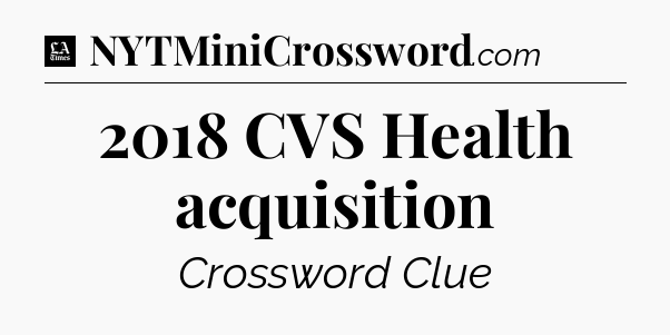2018 CVS Health acquisition - LA Times Crossword