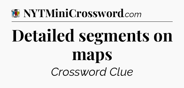 Detailed segments on maps Crossword Clue