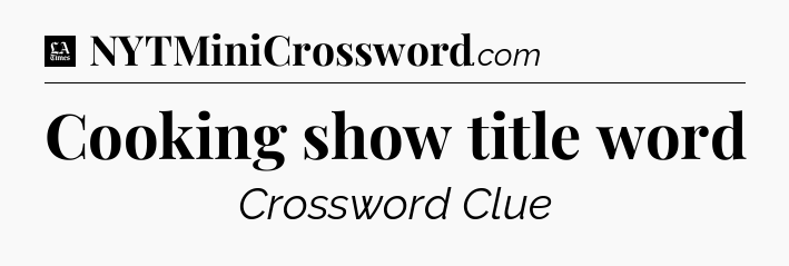 Cooking show title word - LA Times Crossword