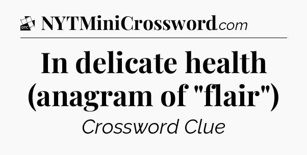 In delicate health (anagram of 