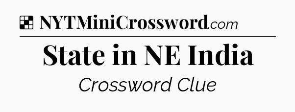 Solution: State in NE India - NYT Crossword