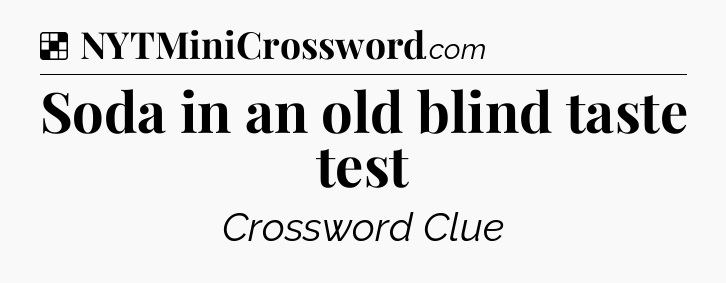 Solution: Soda in an old blind taste test - NYT Crossword