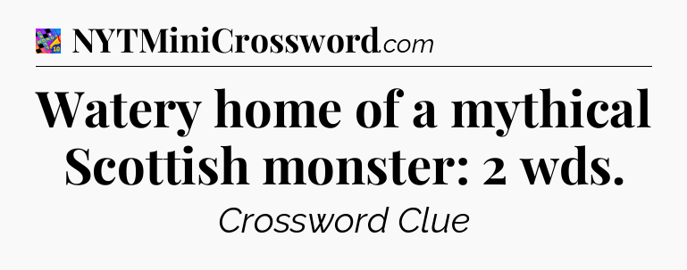 Watery home of a mythical Scottish monster: 2 wds Crossword Clue