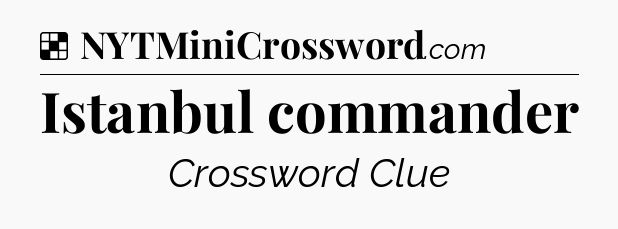 Solution: Istanbul commander - NYT Crossword