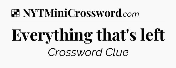 Solution: Everything that's left - NYT Crossword