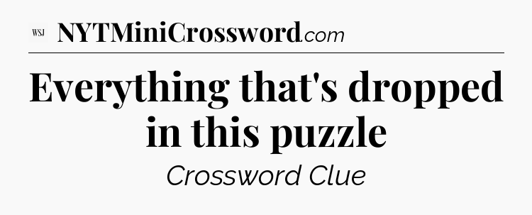 Everything that's dropped in this puzzle - WSJ Crossword