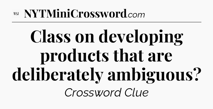 Class on developing products that are deliberately ambiguous - WSJ Crossword
