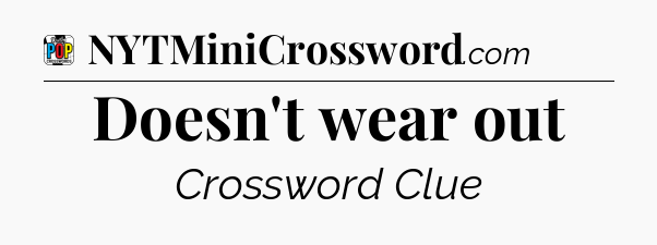 Doesn't wear out Crossword Clue
