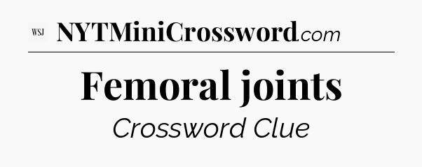 Femoral joints - WSJ Crossword