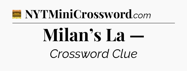 Milan’s La — - Eugene Sheffer Crossword