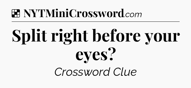Solution: Split right before your eyes - NYT Crossword