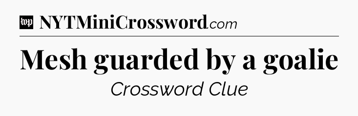 Mesh guarded by a goalie Crossword Clue