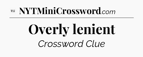Overly lenient - WSJ Crossword