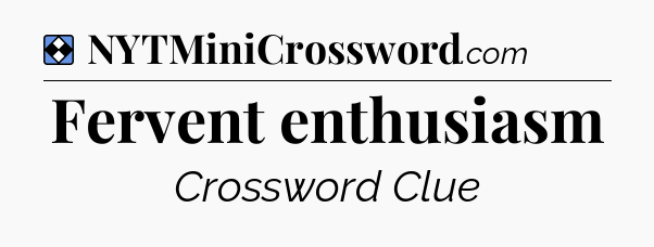 Solution: Fervent enthusiasm - NYT Mini Crossword
