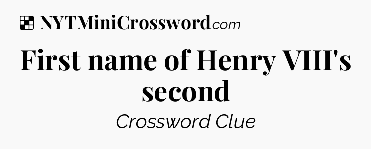 Solution: First name of Henry VIII's second - NYT Crossword