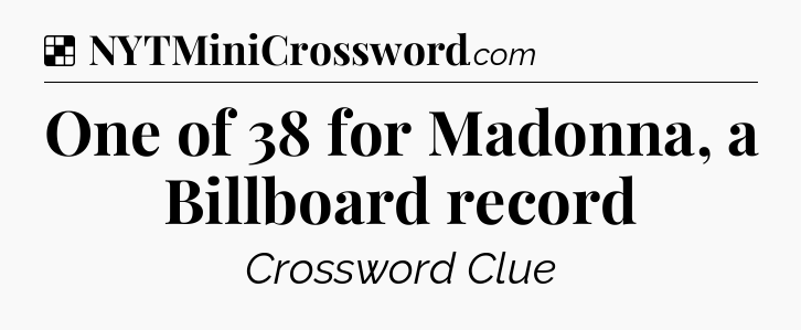 Solution: One of 38 for Madonna, a Billboard record - NYT Crossword