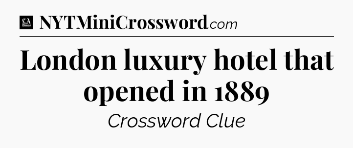 London luxury hotel that opened in 1889 - LA Times Crossword