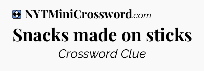 Solution: Snacks made on sticks - NYT Mini Crossword