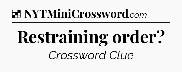 Solution: Restraining order - NYT Crossword