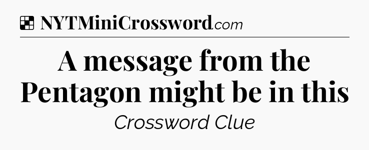 Solution: A message from the Pentagon might be in this - NYT Crossword