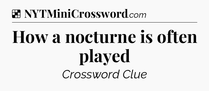 Solution: How a nocturne is often played - NYT Crossword