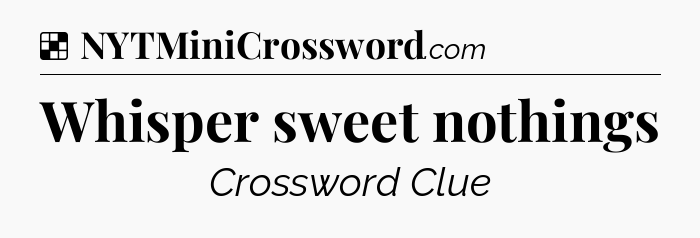 Solution: Whisper sweet nothings - NYT Crossword