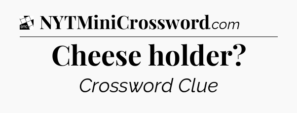 Cheese holder - Daily Themed Classic Crossword