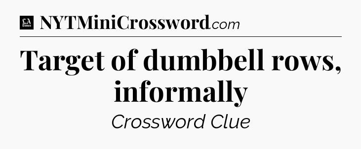 Target of dumbbell rows, informally - LA Times Crossword