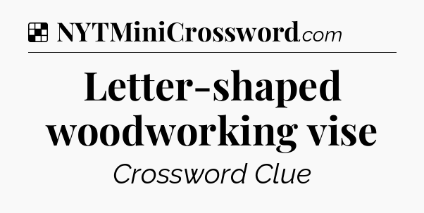 Solution: Letter-shaped woodworking vise - NYT Crossword