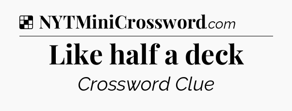 Solution: Like half a deck - NYT Crossword
