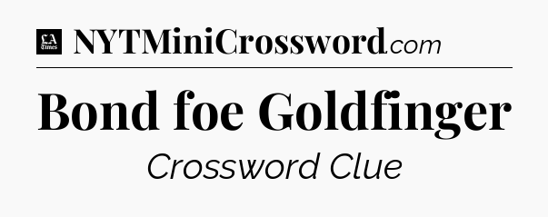 Bond foe Goldfinger - LA Times Crossword