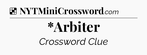 Solution: *Arbiter - NYT Crossword