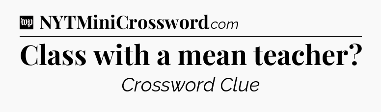 Class with a mean teacher Crossword Clue