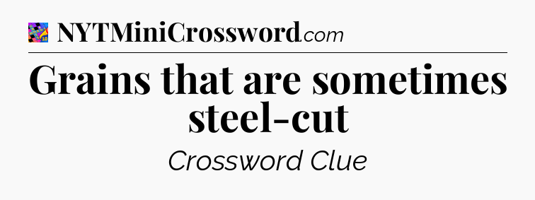 Grains that are sometimes steel-cut Crossword Clue