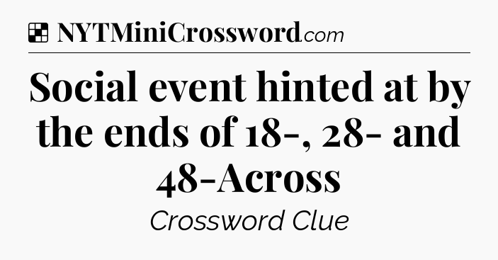 Solution: Social event hinted at by the ends of 18-, 28- and 48-Across - NYT Crossword