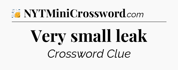 Very small leak - 7 Little Words