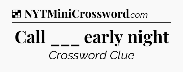 Solution: Call ___ early night - NYT Crossword