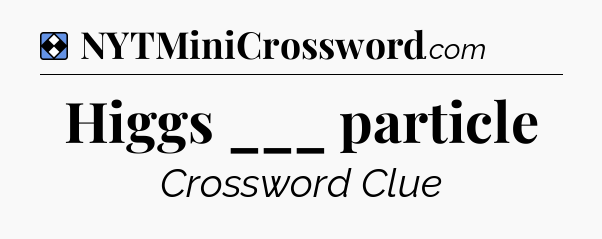 Solution: Higgs ___ particle - NYT Mini Crossword