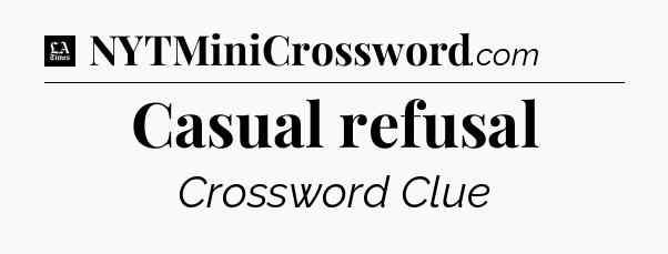 Casual refusal - LA Times Crossword