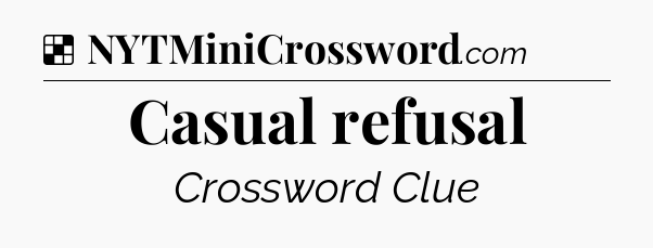 Solution: Casual refusal - NYT Crossword