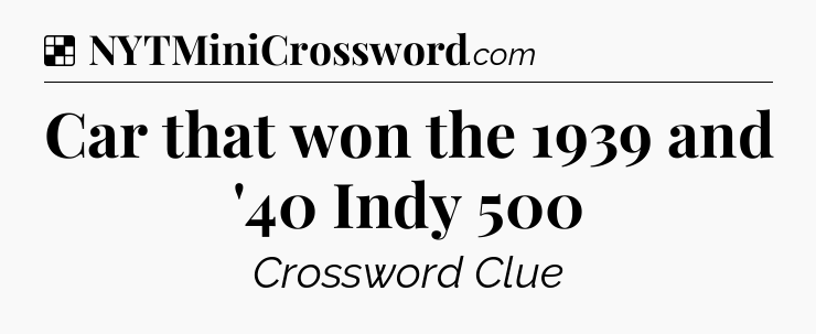Solution: Car that won the 1939 and '40 Indy 500 - NYT Crossword