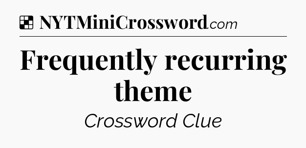 Solution: Frequently recurring theme - NYT Crossword