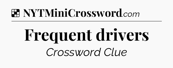 Solution: Frequent drivers - NYT Crossword