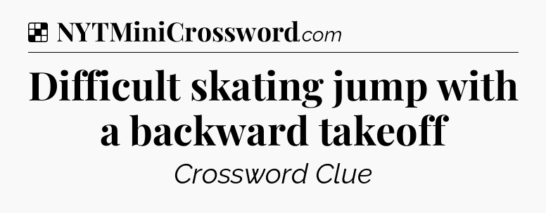 Solution: Difficult skating jump with a backward takeoff - NYT Crossword