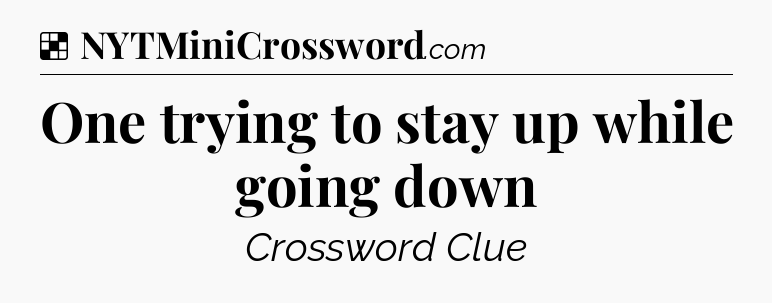 Solution: One trying to stay up while going down - NYT Crossword