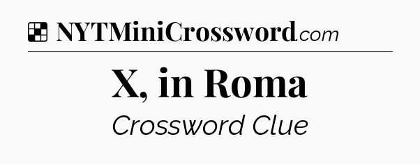 Solution: X, in Roma - NYT Crossword